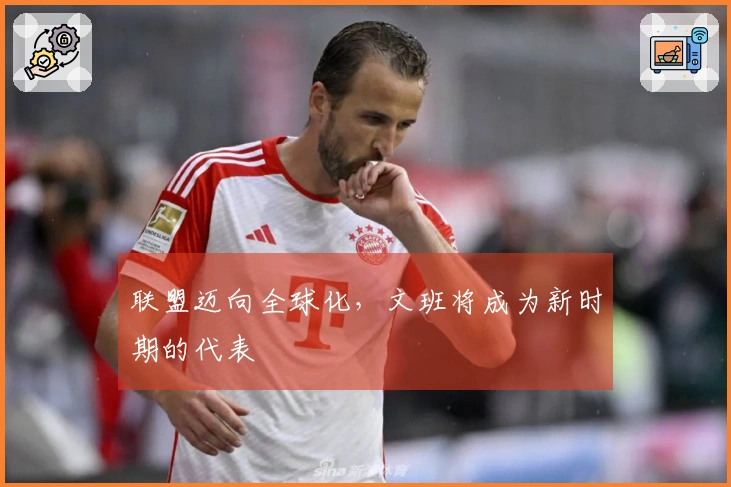 联盟迈向全球化，文班将成为新时期的代表