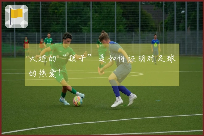 大连的“孩子”是如何证明对足球的热爱！
