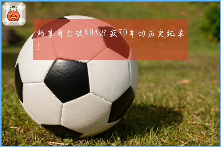 约基奇打破NBA沉寂70年的历史纪录！
