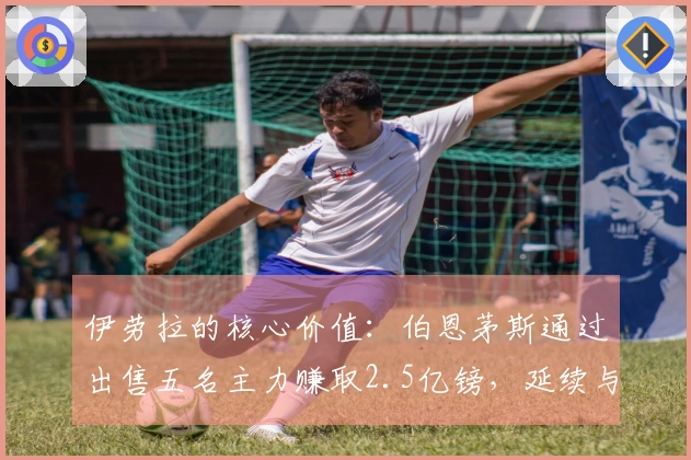 伊劳拉的核心价值：伯恩茅斯通过出售五名主力赚取2.5亿镑，延续与热刺和阿森纳的十二轮不败之路