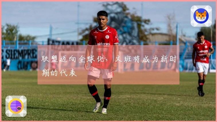 联盟迈向全球化，文班将成为新时期的代表